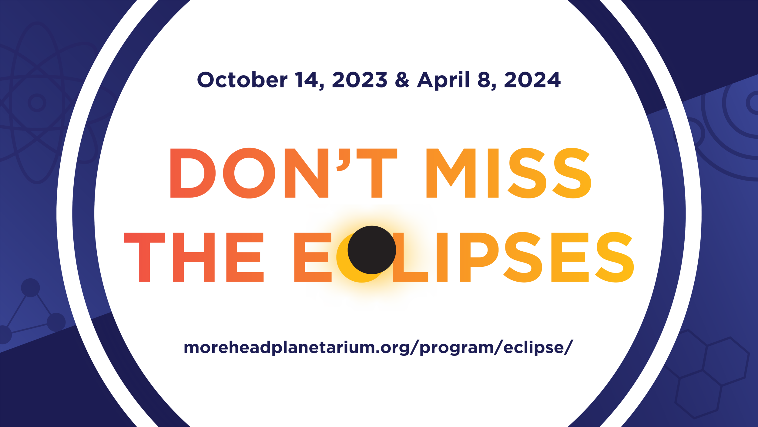 A dark blue and purple gradated background with vector images of our Solar System, an atom, triangles, and hexagons. There is a white circle in the middle with the text, "October 14, 2023 & April 8, 2024: Don't Miss the Eclipses.